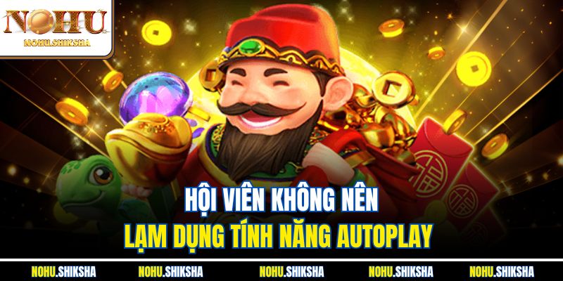 Hội viên không nên lạm dụng tính năng autoplay 
